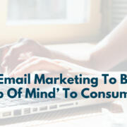 Using Email Marketing To Become ‘Top Of Mind’ To Consumers