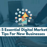 Top 5 Essential Digital Marketing Tips For New Businesses